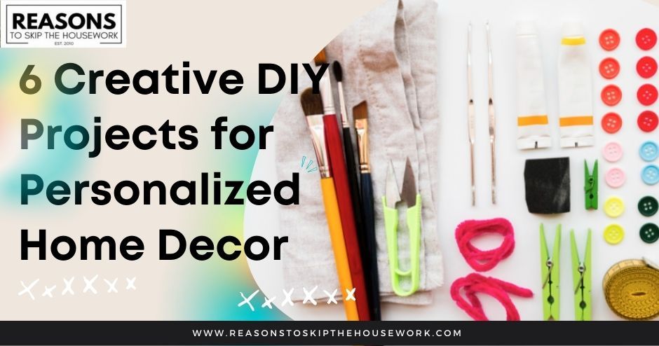 6 Creative DIY Projects for Personalized Home Decor