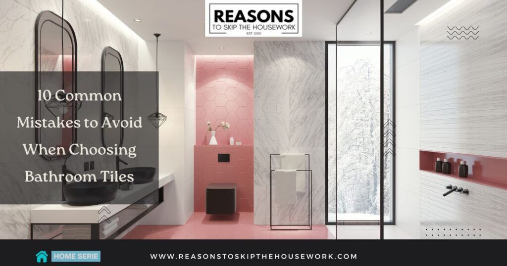 10 Common Mistakes to Avoid When Choosing Bathroom Tiles