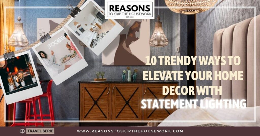 10 Trendy Ways to Elevate Your Home Decor with Statement Lighting
