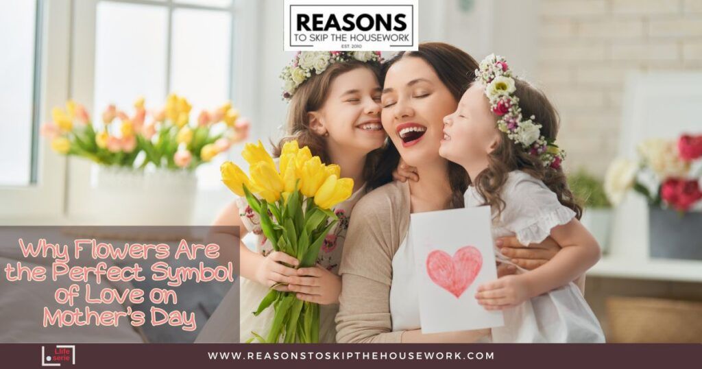 Why Flowers Are the Perfect Symbol of Love on Mother’s Day